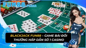 Blackjack Fun88 – Game Bài Đổi Thưởng Hấp Dẫn Số 1 Casino