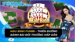 Mậu Binh Fun88 – Thiên Đường Đánh Bài Đổi Thưởng Hấp Dẫn